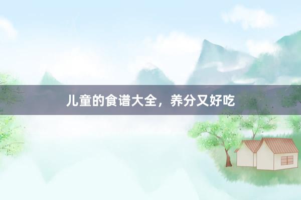 儿童的食谱大全，养分又好吃