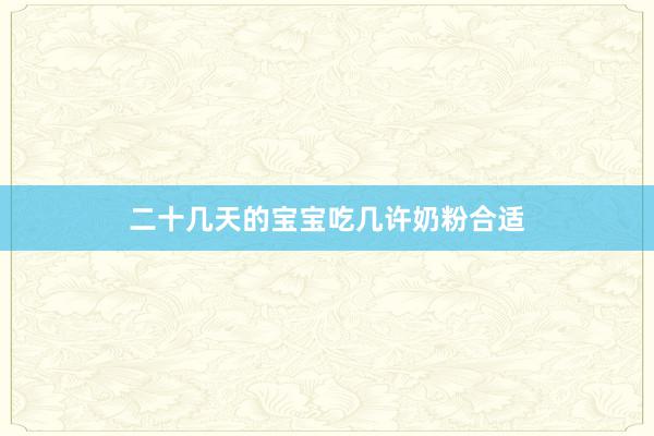 二十几天的宝宝吃几许奶粉合适